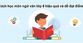 Học Ngữ Văn Thế Nào Cho Hiệu Quả Lớp 6